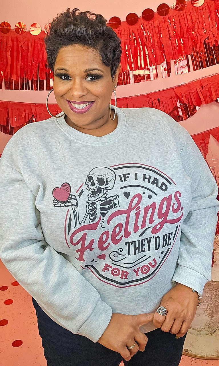 If I Had Feelings Graphic Sweatshirt - Free Spirited