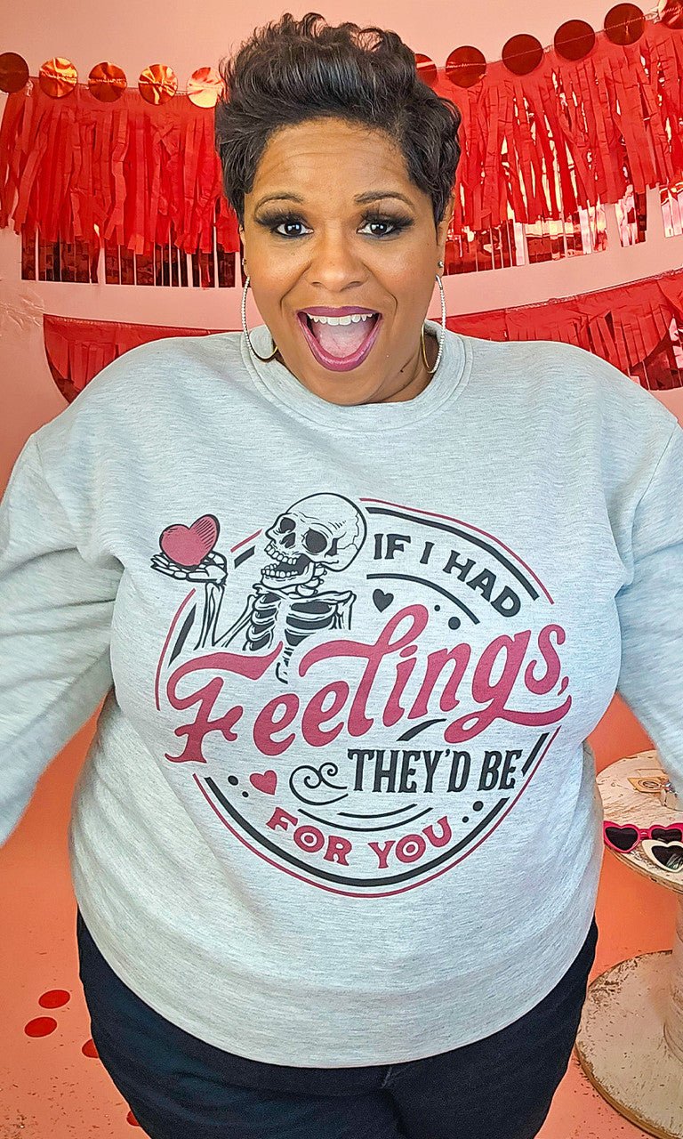 If I Had Feelings Graphic Sweatshirt - Free Spirited